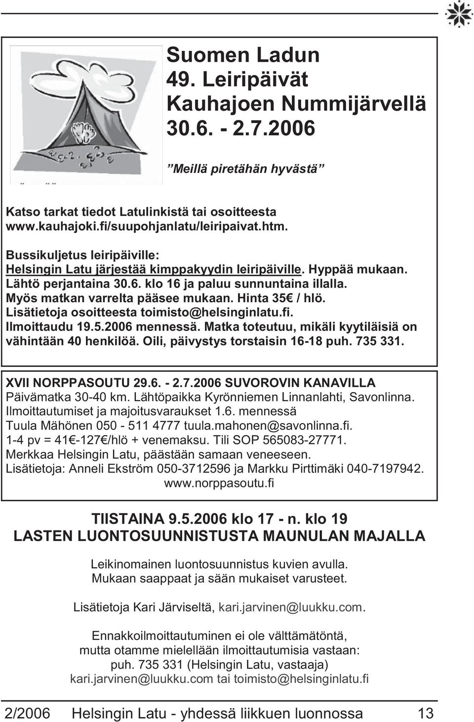 Hinta 35 / hlö. Lisätietoja osoitteesta toimisto@helsinginlatu.fi. Ilmoittaudu 19.5.2006 mennessä. Matka toteutuu, mikäli kyytiläisiä on vähintään 40 henkilöä. Oili, päivystys torstaisin 16-18 puh.
