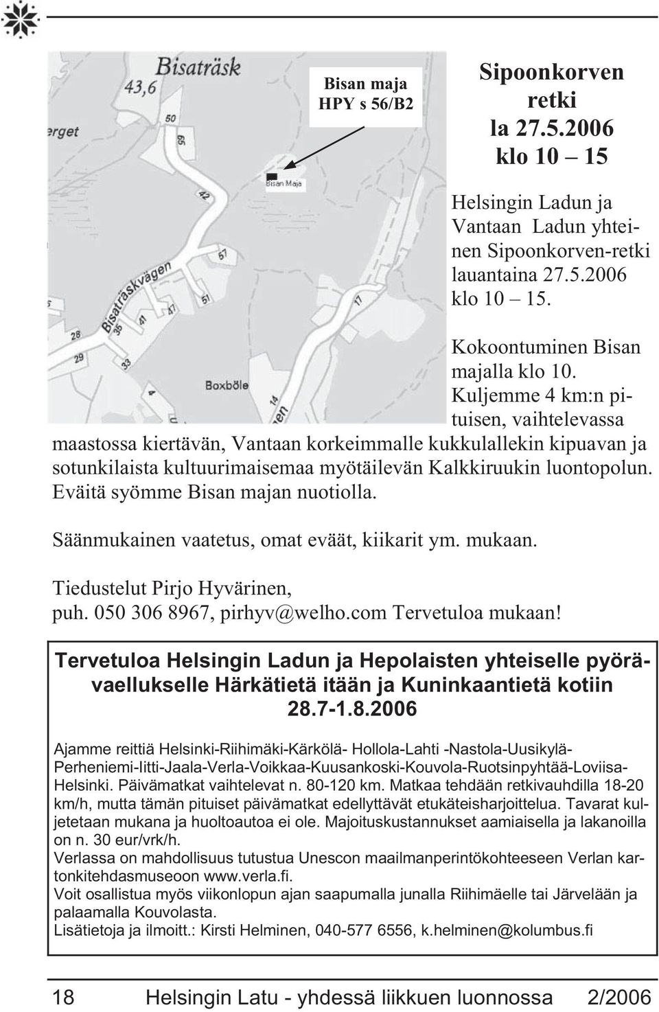 Eväitä syömme Bisan majan nuotiolla. Säänmukainen vaatetus, omat eväät, kiikarit ym. mukaan. Tiedustelut Pirjo Hyvärinen, puh. 050 306 8967, pirhyv@welho.com Tervetuloa mukaan!