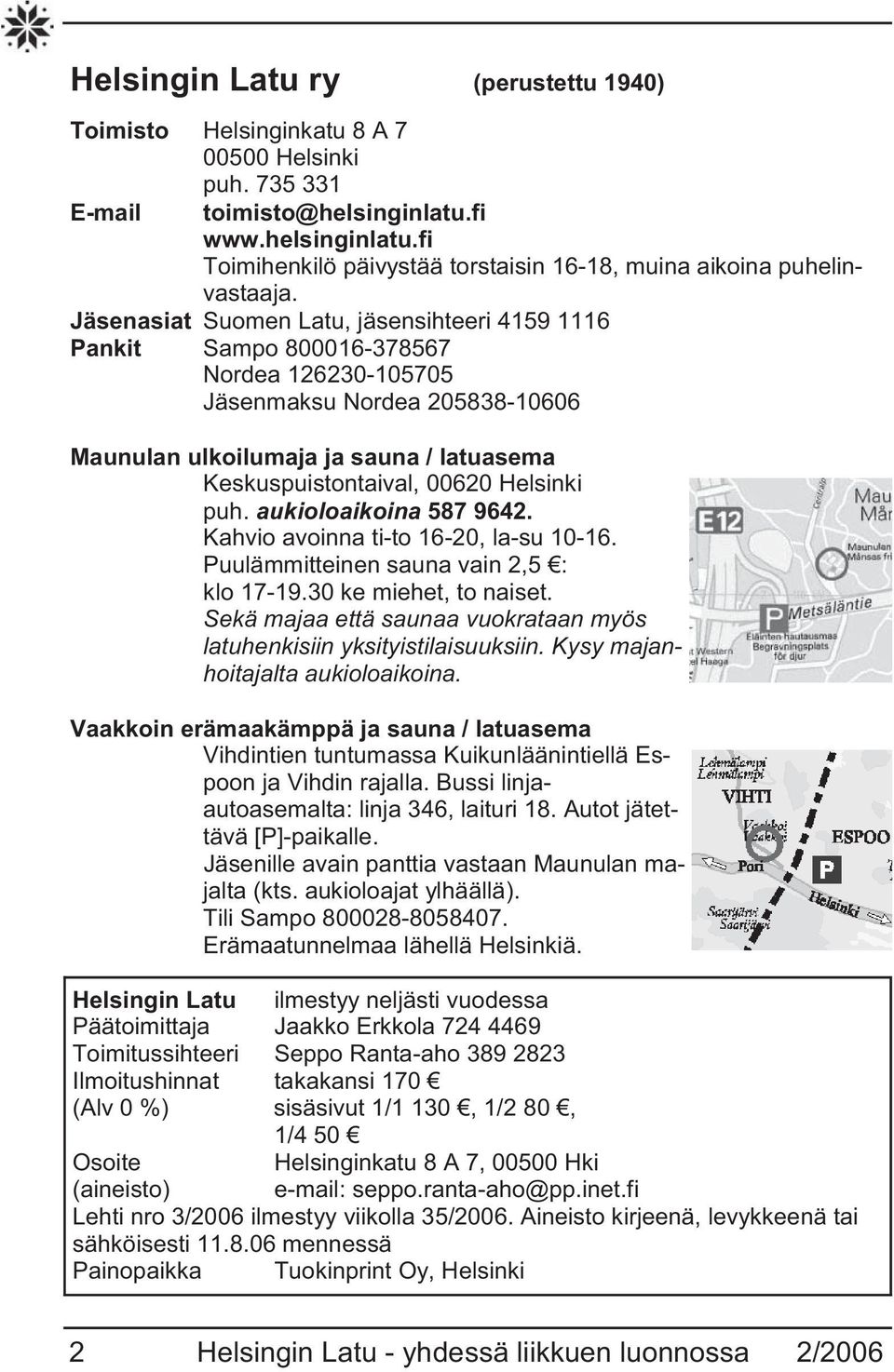 Helsinki puh. aukioloaikoina 587 9642. Kahvio avoinna ti-to 16-20, la-su 10-16. Puulämmitteinen sauna vain 2,5 : klo 17-19.30 ke miehet, to naiset.