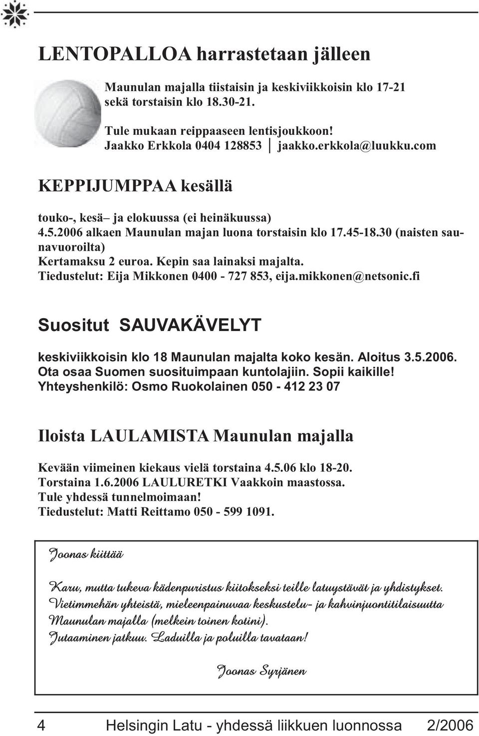 Kepin saa lainaksi majalta. Tiedustelut: Eija Mikkonen 0400-727 853, eija.mikkonen@netsonic.fi Suositut SAUVAKÄVELYT keskiviikkoisin klo 18 Maunulan majalta koko kesän. Aloitus 3.5.2006.