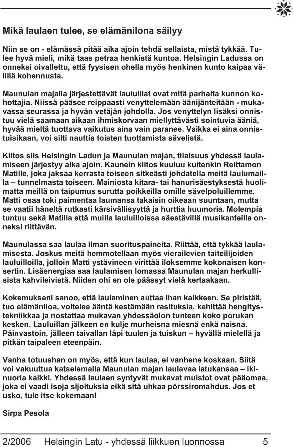 Niissä pääsee reippaasti venyttelemään äänijänteitään - mukavassa seurassa ja hyvän vetäjän johdolla.