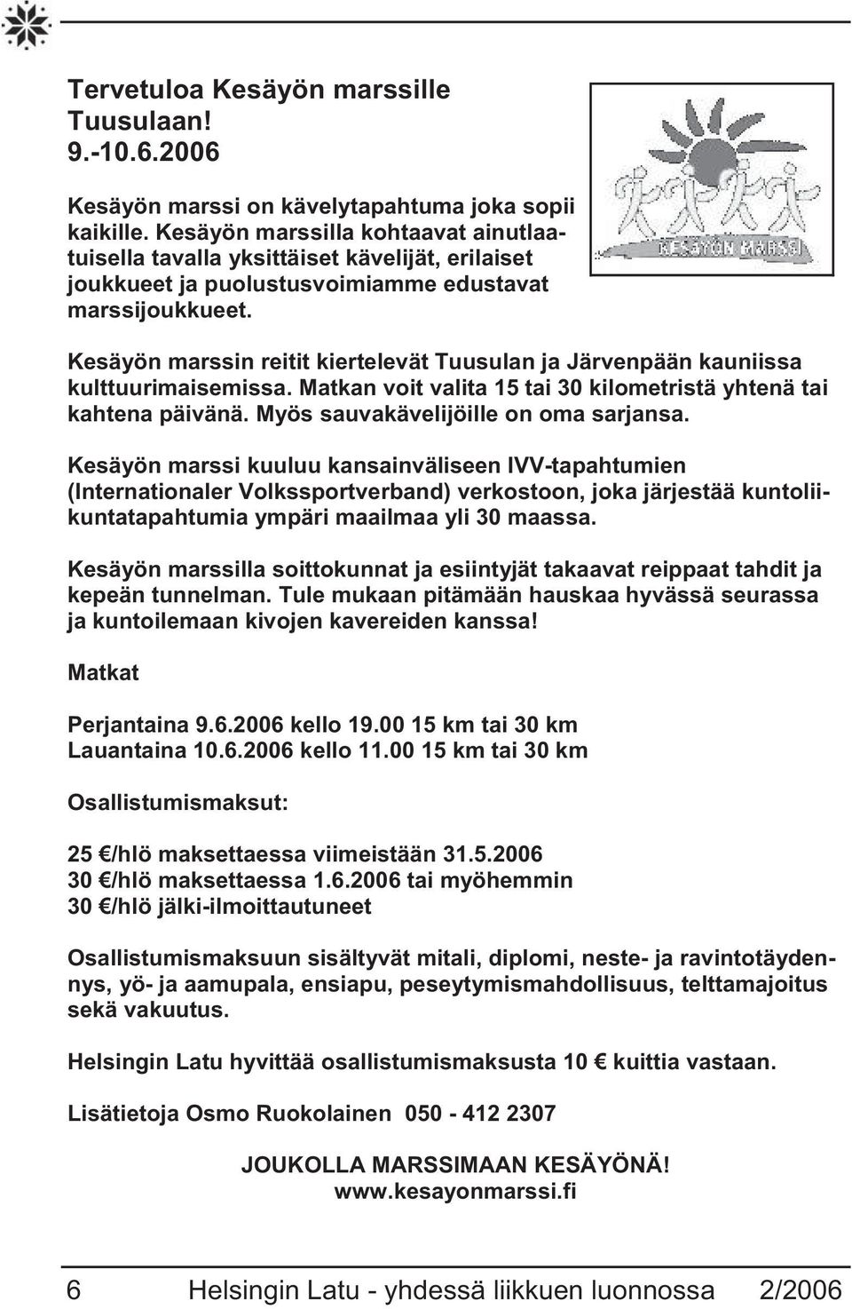 Kesäyön marssin reitit kiertelevät Tuusulan ja Järvenpään kauniissa kulttuurimaisemissa. Matkan voit valita 15 tai 30 kilometristä yhtenä tai kahtena päivänä. Myös sauvakävelijöille on oma sarjansa.