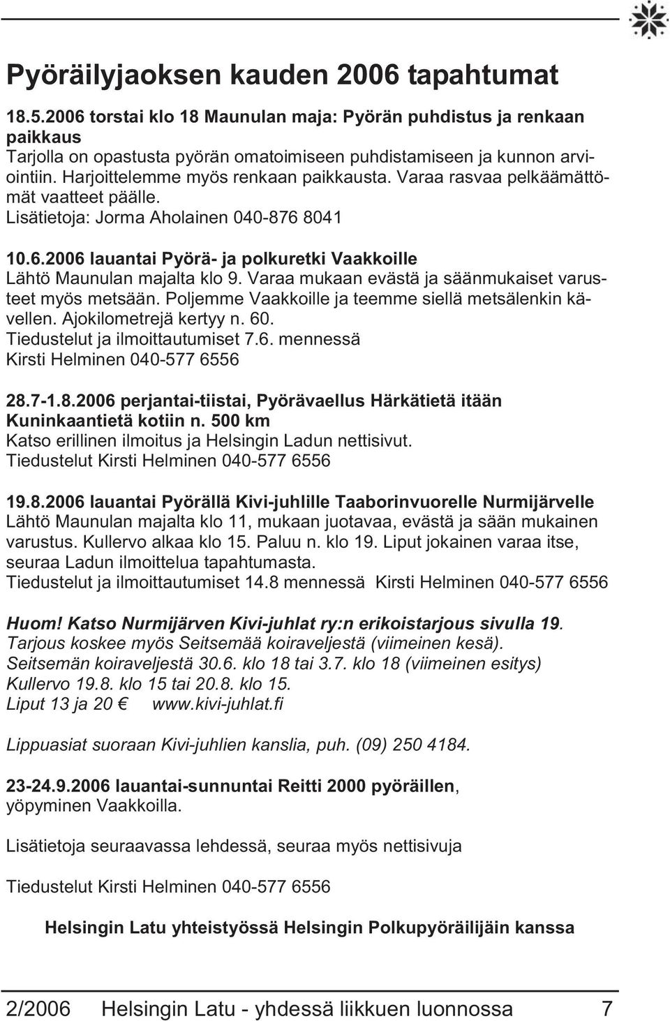 Varaa mukaan evästä ja säänmukaiset varusteet myös metsään. Poljemme Vaakkoille ja teemme siellä metsälenkin kävellen. Ajokilometrejä kertyy n. 60. Tiedustelut ja ilmoittautumiset 7.6. mennessä Kirsti Helminen 040-577 6556 28.