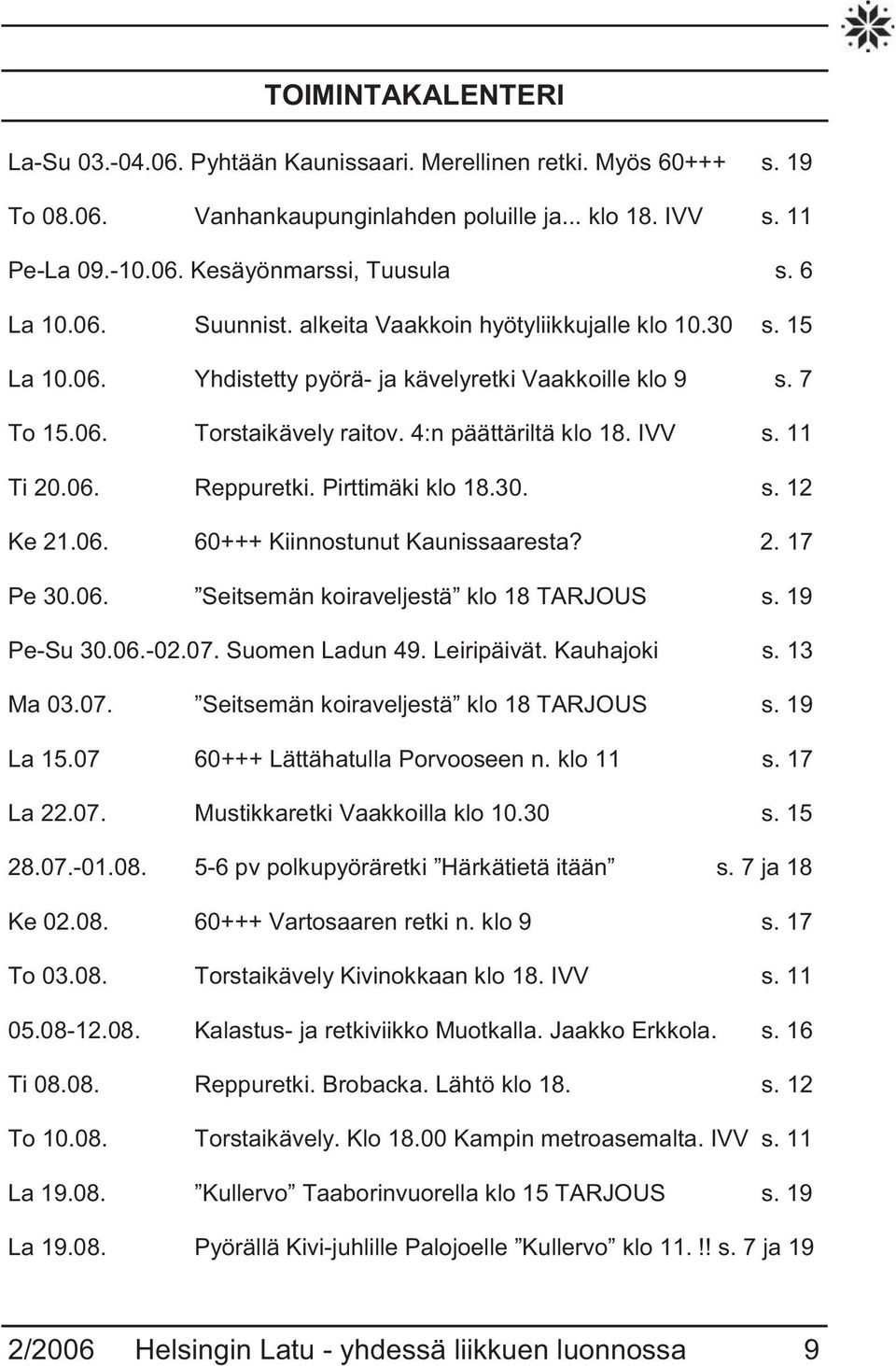 11 Ti 20.06. Reppuretki. Pirttimäki klo 18.30. s. 12 Ke 21.06. 60+++ Kiinnostunut Kaunissaaresta? 2. 17 Pe 30.06. Seitsemän koiraveljestä klo 18 TARJOUS s. 19 Pe-Su 30.06.-02.07. Suomen Ladun 49.