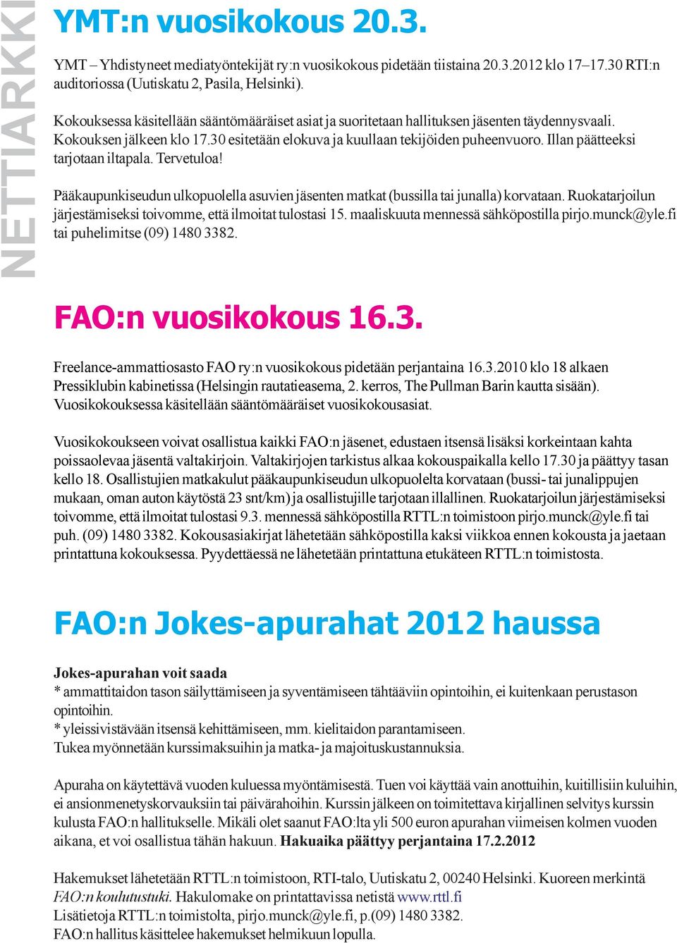 Illan päätteeksi tarjotaan iltapala. Tervetuloa! Pääkaupunkiseudun ulkopuolella asuvien jäsenten matkat (bussilla tai junalla) korvataan.