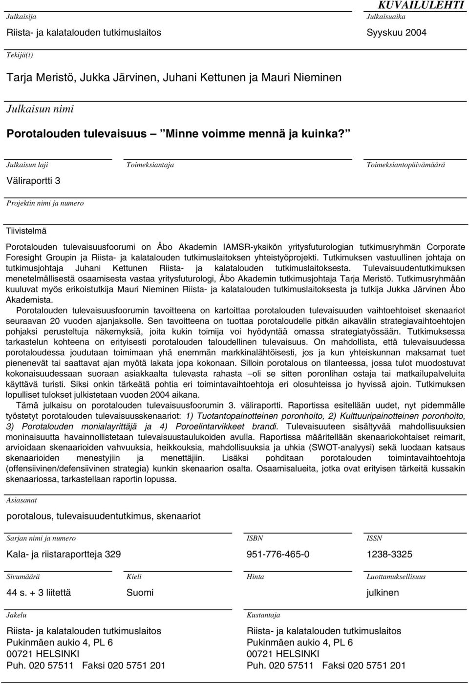 Julkaisun laji Väliraportti 3 Toimeksiantaja Toimeksiantopäivämäärä Projektin nimi ja numero Tiivistelmä Porotalouden tulevaisuusfoorumi on Åbo Akademin IAMSR-yksikön yritysfuturologian