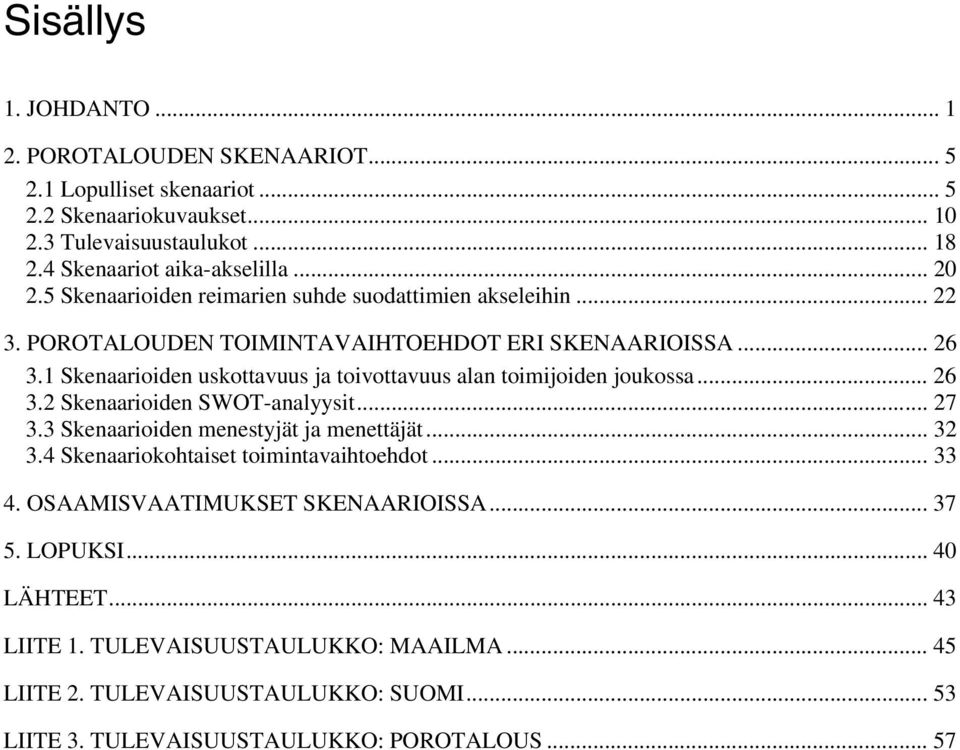 1 Skenaarioiden uskottavuus ja toivottavuus alan toimijoiden joukossa... 26 3.2 Skenaarioiden SWOT-analyysit... 27 3.3 Skenaarioiden menestyjät ja menettäjät... 32 3.