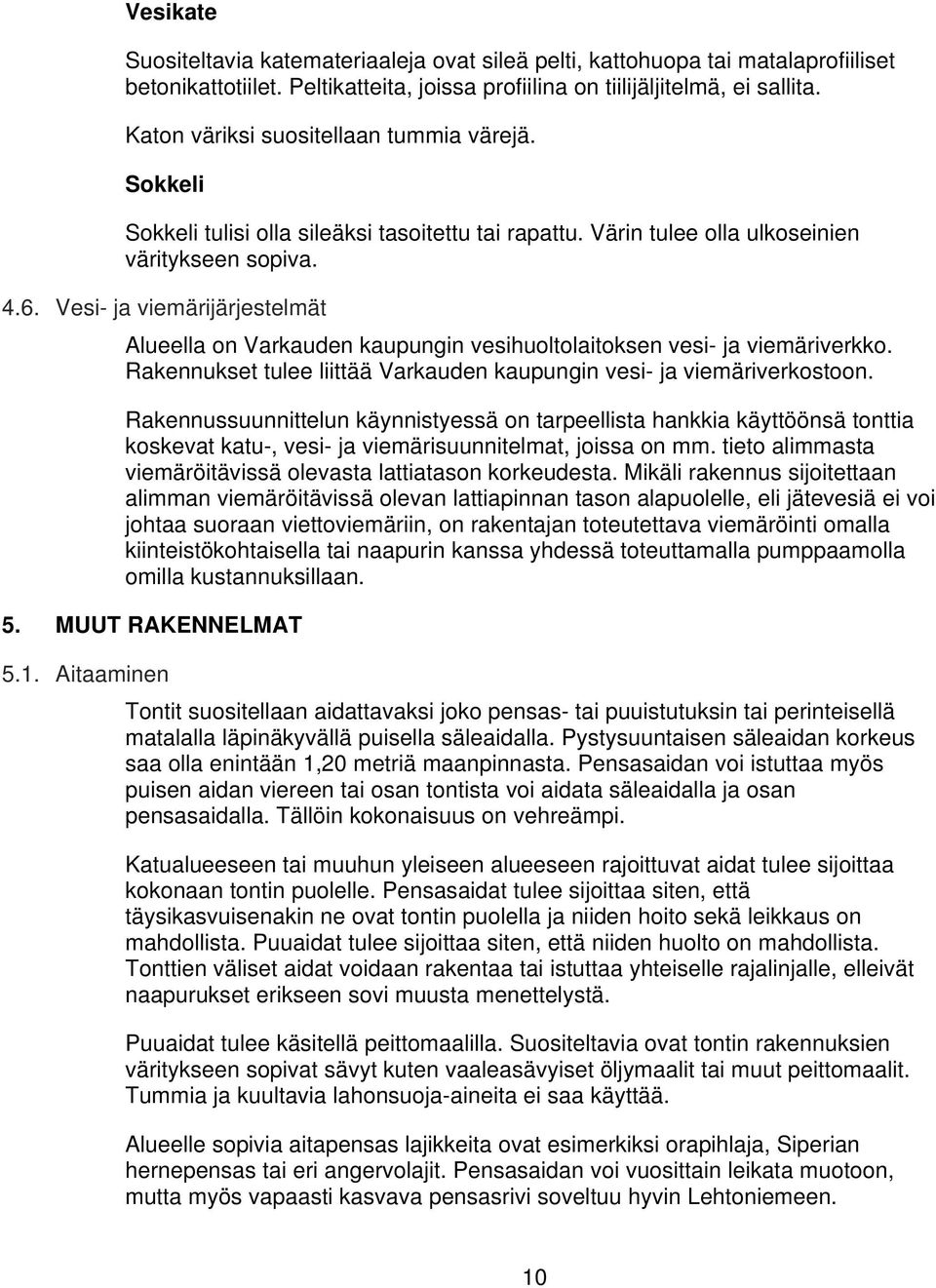 .. Vesi- ja viemärijärjestelmät Alueella on Varkauden kaupungin vesihuoltolaitoksen vesi- ja viemäriverkko. Rakennukset tulee liittää Varkauden kaupungin vesi- ja viemäriverkostoon.