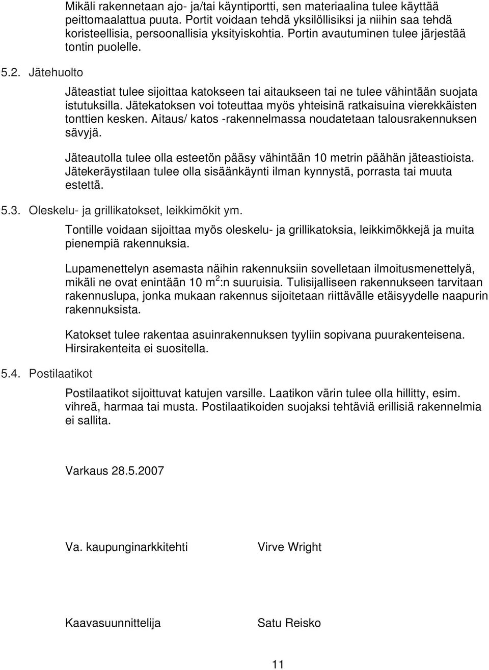 .. Jätehuolto Jäteastiat tulee sijoittaa katokseen tai aitaukseen tai ne tulee vähintään suojata istutuksilla. Jätekatoksen voi toteuttaa myös yhteisinä ratkaisuina vierekkäisten tonttien kesken.