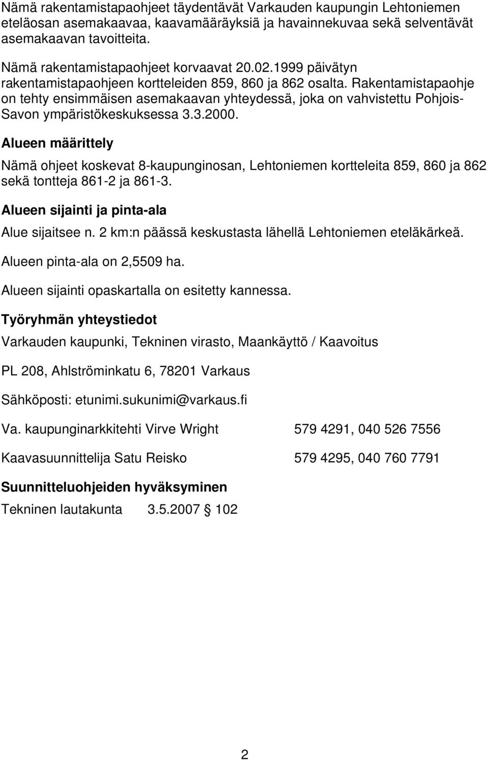 Rakentamistapaohje on tehty ensimmäisen asemakaavan yhteydessä, joka on vahvistettu Pohjois- Savon ympäristökeskuksessa..000.