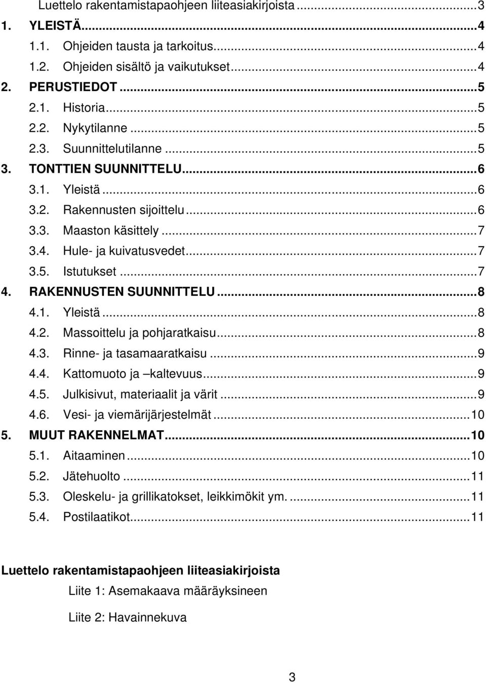 .... Rinne- ja tasamaaratkaisu..... Kattomuoto ja kaltevuus..... Julkisivut, materiaalit ja värit..... Vesi- ja viemärijärjestelmät...0. MUUT RAKENNELMAT...0.. Aitaaminen...0.. Jätehuolto.