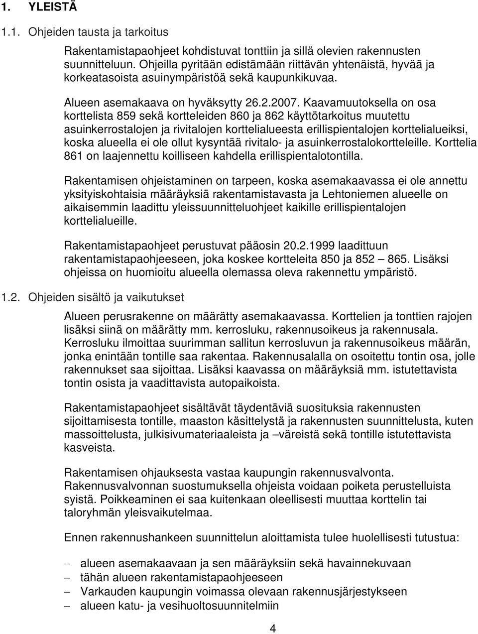 Kaavamuutoksella on osa korttelista sekä kortteleiden 0 ja käyttötarkoitus muutettu asuinkerrostalojen ja rivitalojen korttelialueesta erillispientalojen korttelialueiksi, koska alueella ei ole ollut