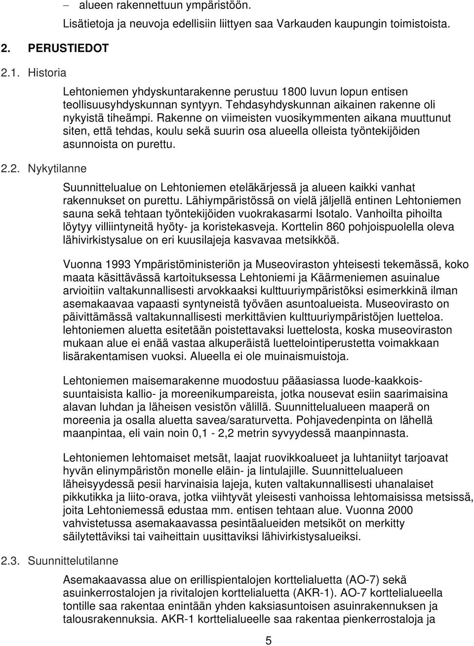 Rakenne on viimeisten vuosikymmenten aikana muuttunut siten, että tehdas, koulu sekä suurin osa alueella olleista työntekijöiden asunnoista on purettu.