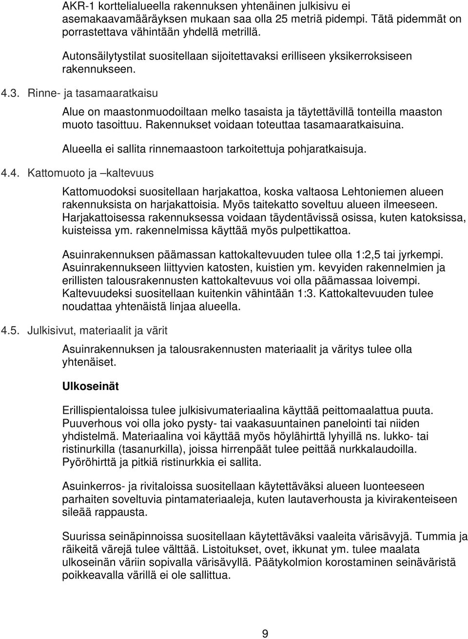 .. Rinne- ja tasamaaratkaisu Alue on maastonmuodoiltaan melko tasaista ja täytettävillä tonteilla maaston muoto tasoittuu. Rakennukset voidaan toteuttaa tasamaaratkaisuina.