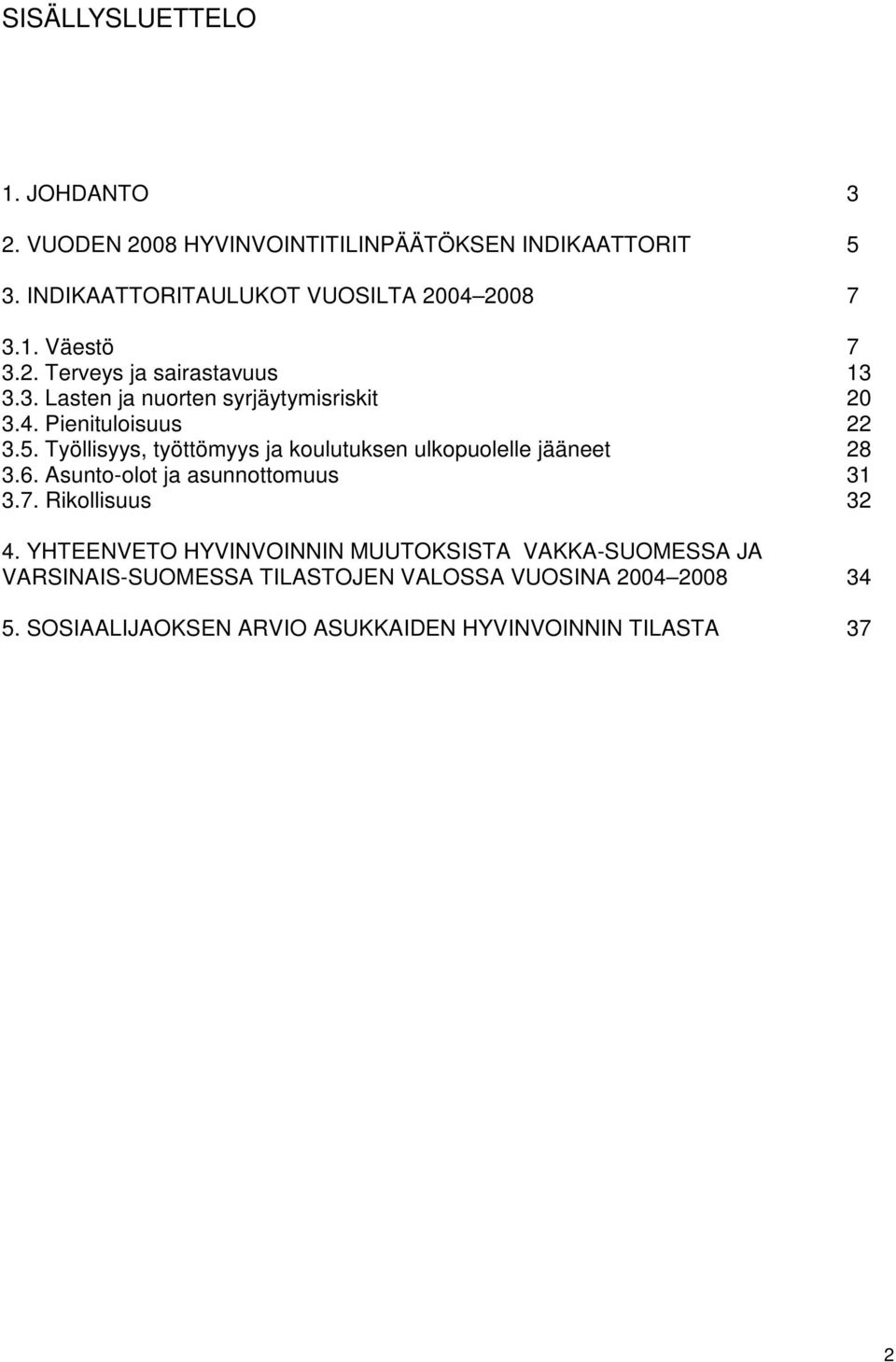 Työllisyys, työttömyys ja koulutuksen ulkopuolelle jääneet 28 3.6. Asunto-olot ja asunnottomuus 31 3.7. Rikollisuus 32 4.