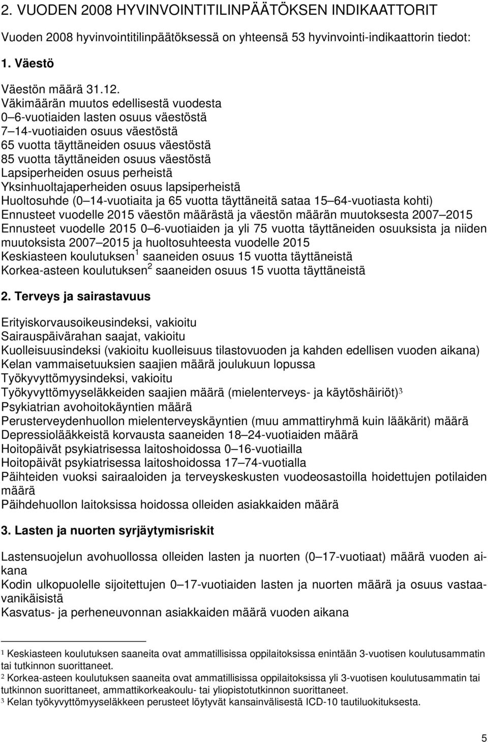 Lapsiperheiden osuus perheistä Yksinhuoltajaperheiden osuus lapsiperheistä Huoltosuhde (0 14-vuotiaita ja 65 vuotta täyttäneitä sataa 15 64-vuotiasta kohti) Ennusteet vuodelle 2015 väestön määrästä