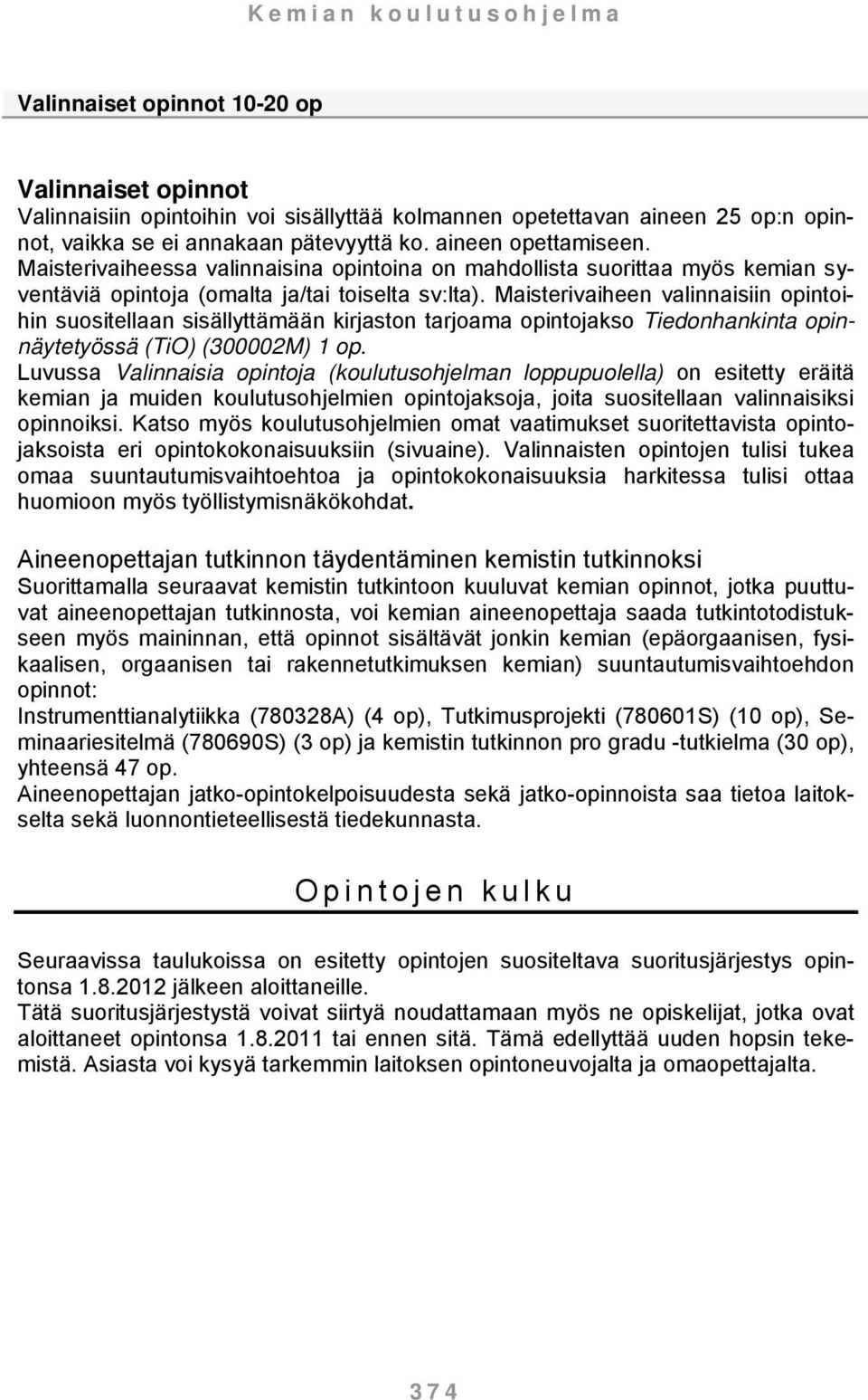 Maisterivaiheen valinnaisiin opintoihin suositellaan sisällyttämään kirjaston tarjoama opintojakso Tiedonhankinta opinnäytetyössä (TiO) (300002M) 1 op.