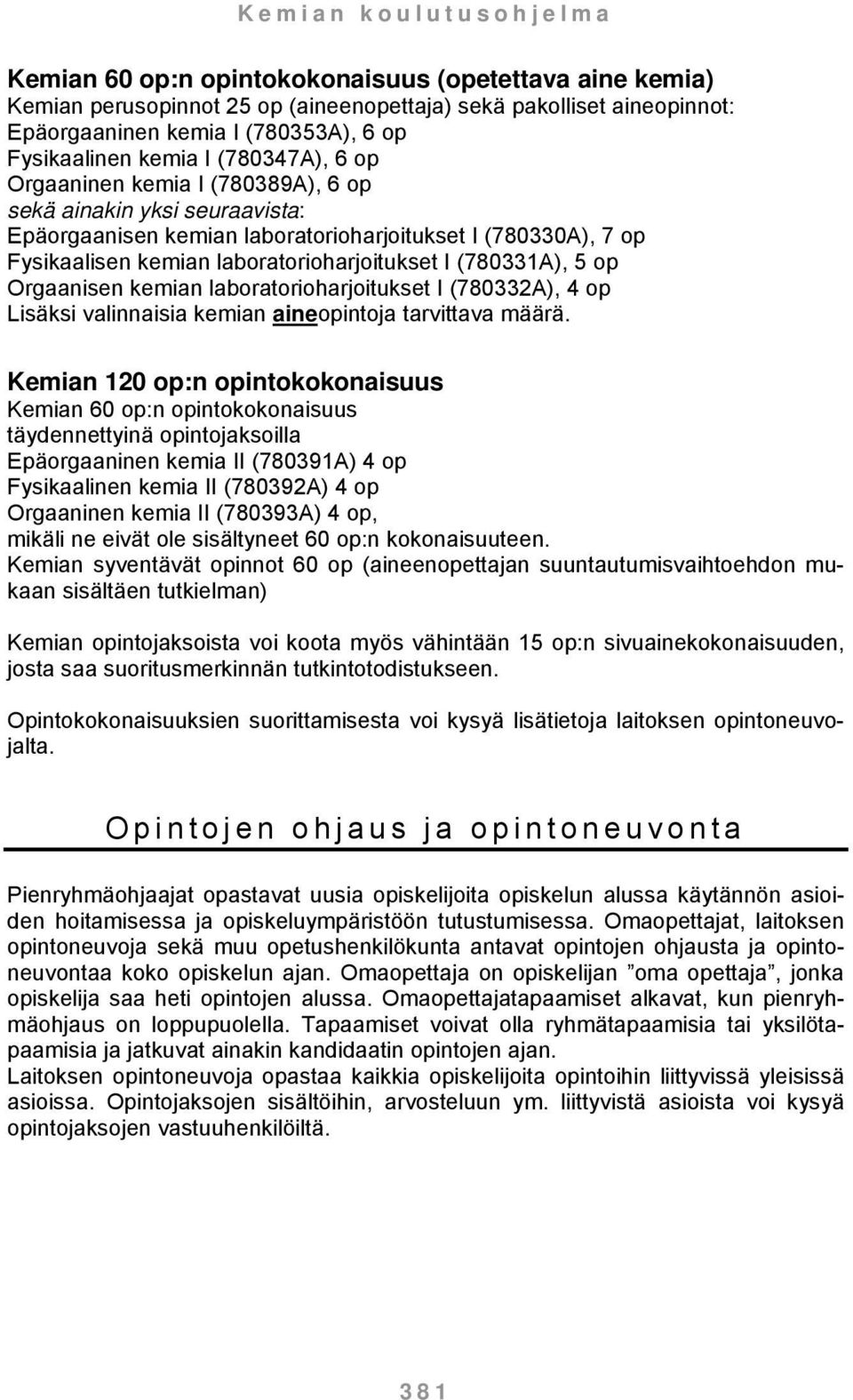 Orgaanisen kemian laboratorioharjoitukset I (780332A), 4 op Lisäksi valinnaisia kemian aineopintoja tarvittava määrä.