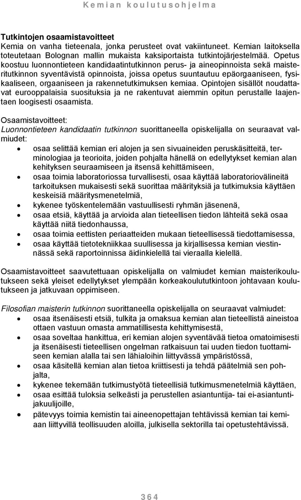 rakennetutkimuksen kemiaa. Opintojen sisällöt noudattavat eurooppalaisia suosituksia ja ne rakentuvat aiemmin opitun perustalle laajentaen loogisesti osaamista.