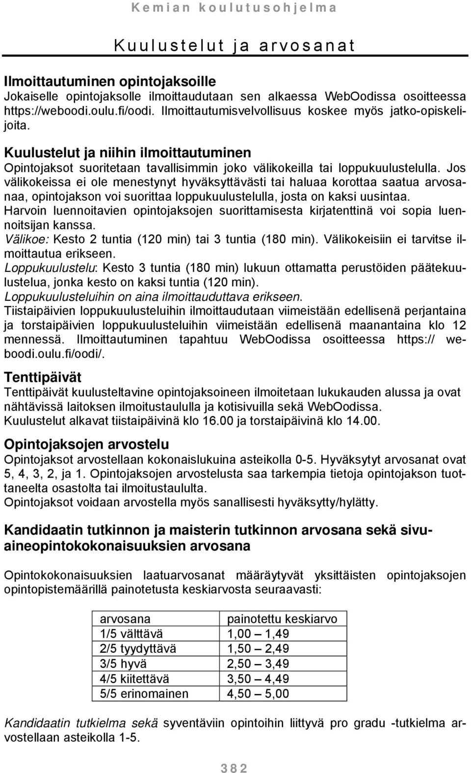 Jos välikokeissa ei ole menestynyt hyväksyttävästi tai haluaa korottaa saatua arvosanaa, opintojakson voi suorittaa loppukuulustelulla, josta on kaksi uusintaa.