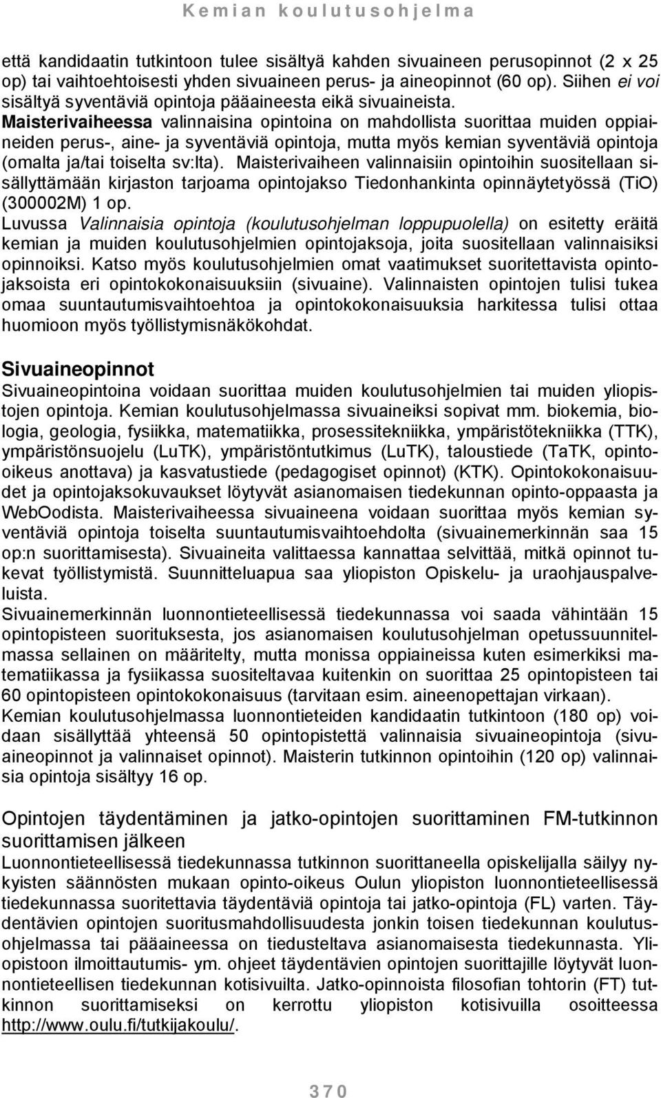 Maisterivaiheessa valinnaisina opintoina on mahdollista suorittaa muiden oppiaineiden perus-, aine- ja syventäviä opintoja, mutta myös kemian syventäviä opintoja (omalta ja/tai toiselta sv:lta).