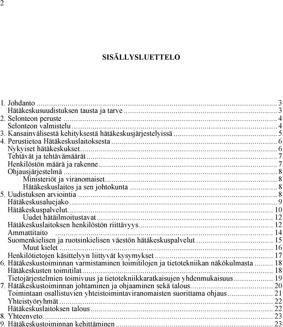 ..8 Hätäkeskuslaitos ja sen johtokunta...8 5. Uudistuksen arviointia...8 Hätäkeskusaluejako...9 Hätäkeskuspalvelut... 10 Uudet hätäilmoitustavat... 12 Hätäkeskuslaitoksen henkilöstön riittävyys.