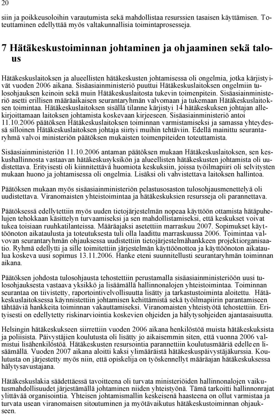 Sisäasiainministeriö puuttui Hätäkeskuslaitoksen ongelmiin tulosohjauksen keinoin sekä muin Hätäkeskuslaitosta tukevin toimenpitein.