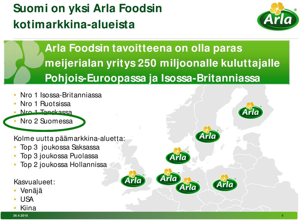 Isossa-Britanniassa Nro 1 Ruotsissa Nro 1 Tanskassa Nro 2 Suomessa Kolme uutta päämarkkina-aluetta: