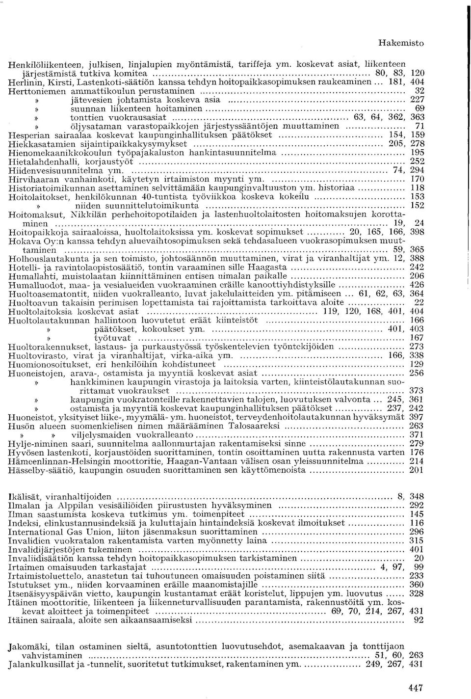 .. 181, 404 Herttoniemen ammattikoulun perustaminen 32» jätevesien johtamista koskeva asia 227» suunnan liikenteen hoitaminen 69» tonttien vuokrausasiat 63, 64, 362, 363» öljysataman varastopaikkojen