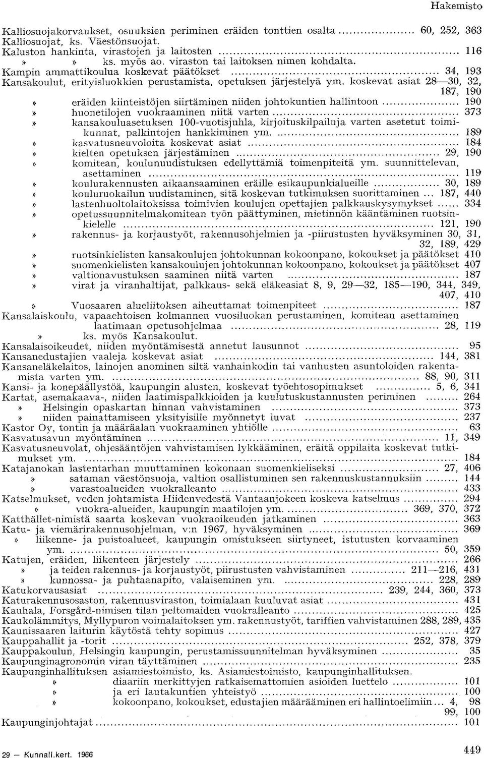 koskevat asiat 28 30, 32, 187, 190» eräiden kiinteistöjen siirtäminen niiden johtokuntien hallintoon 190» huonetilojen vuokraaminen niitä varten 373» kansakouluasetuksen 100-vuotisjuhla,
