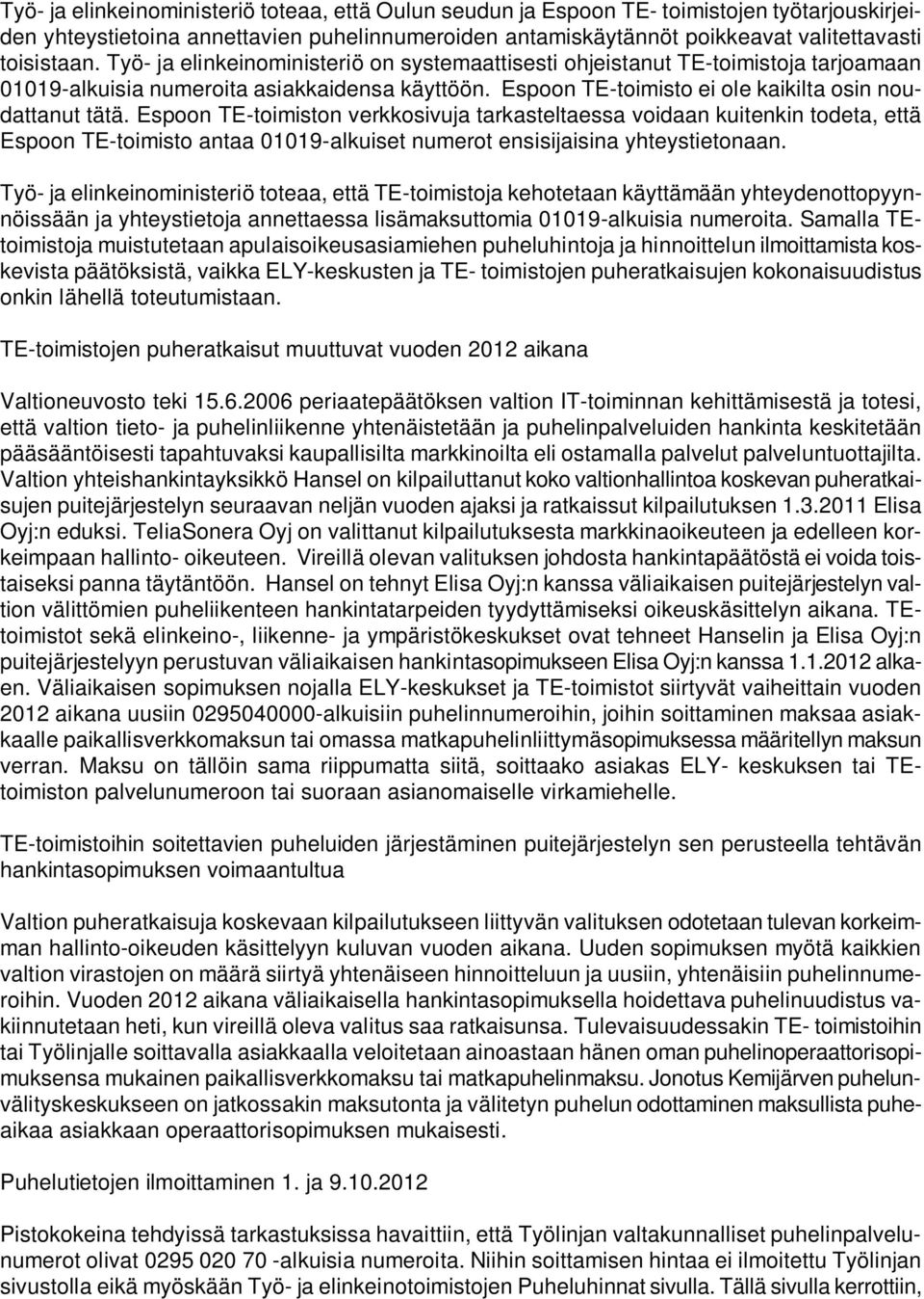 Espoon TE-toimiston verkkosivuja tarkasteltaessa voidaan kuitenkin todeta, että Espoon TE-toimisto antaa 01019-alkuiset numerot ensisijaisina yhteystietonaan.