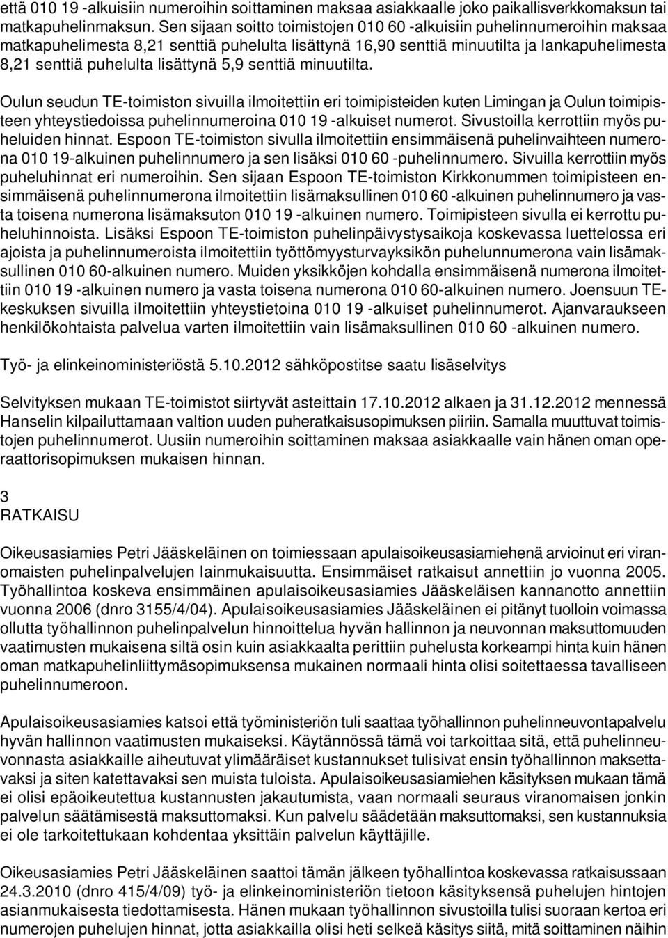 lisättynä 5,9 senttiä minuutilta. Oulun seudun TE-toimiston sivuilla ilmoitettiin eri toimipisteiden kuten Limingan ja Oulun toimipisteen yhteystiedoissa puhelinnumeroina 010 19 -alkuiset numerot.