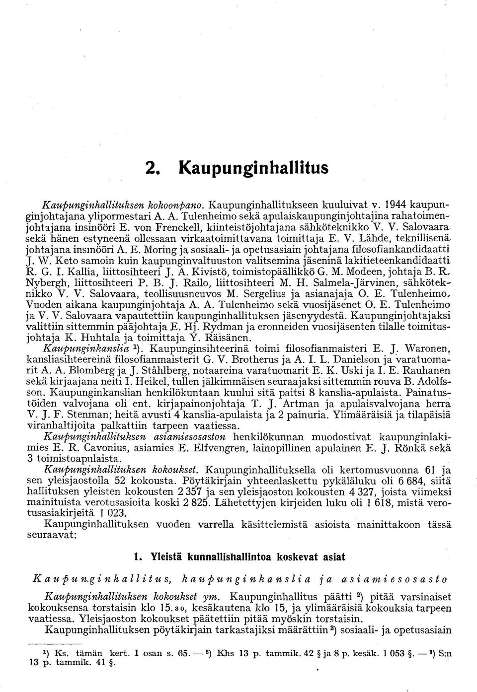 V. Salovaara sekä hänen estyneenä ollessaan virkaatoimittavana toimittaja E. V. Lähde, teknillisenä johtajana insinööri A. E. Moring ja sosiaali- ja opetusasiain johtajana filosofiankandidaatti J. W.