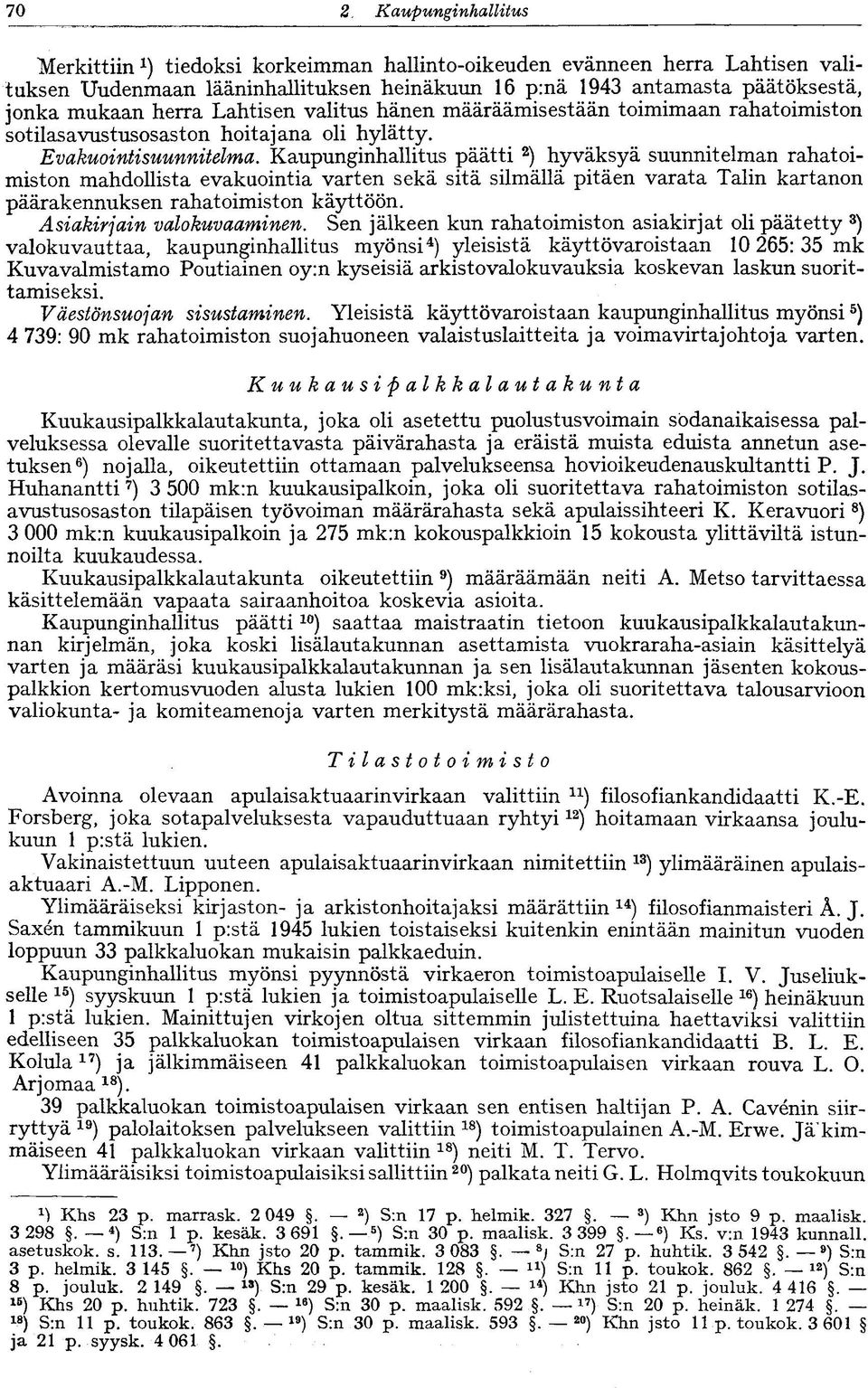 Kaupunginhallitus päätti 2 ) hyväksyä suunnitelman rahatoimiston mahdollista evakuointia varten sekä sitä silmällä pitäen varata Talin kartanon päärakennuksen rahatoimiston käyttöön.