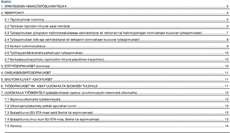 7 Korkeakouluharjoittelu (opintoihin liittyvä pakollinen harjoittelu)... 10 3. ETÄTYÖSOPIMUKSET (kotimaa)... 10 4. OIKEUKSIENSIIRTOSOPIMUKSET... 11 5. SIVUTOIMILUVAT/-ILMOITUKSET... 11 6.