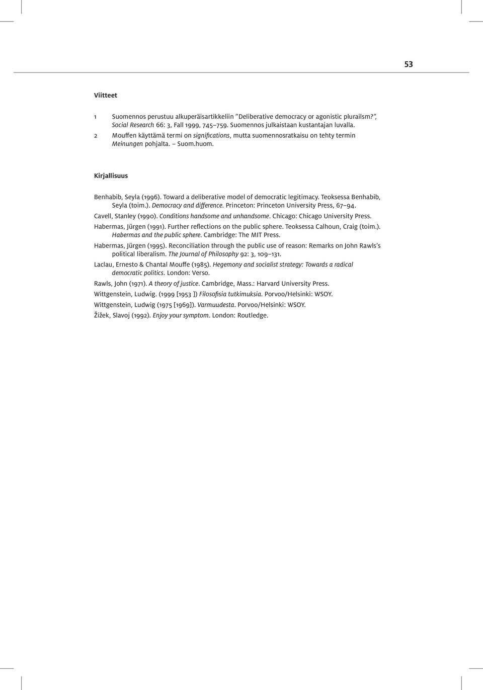 Toward a deliberative model of democratic legitimacy. Teoksessa Benhabib, Seyla (toim.). Democracy and difference. Princeton: Princeton University Press, 67 94. Cavell, Stanley (1990).