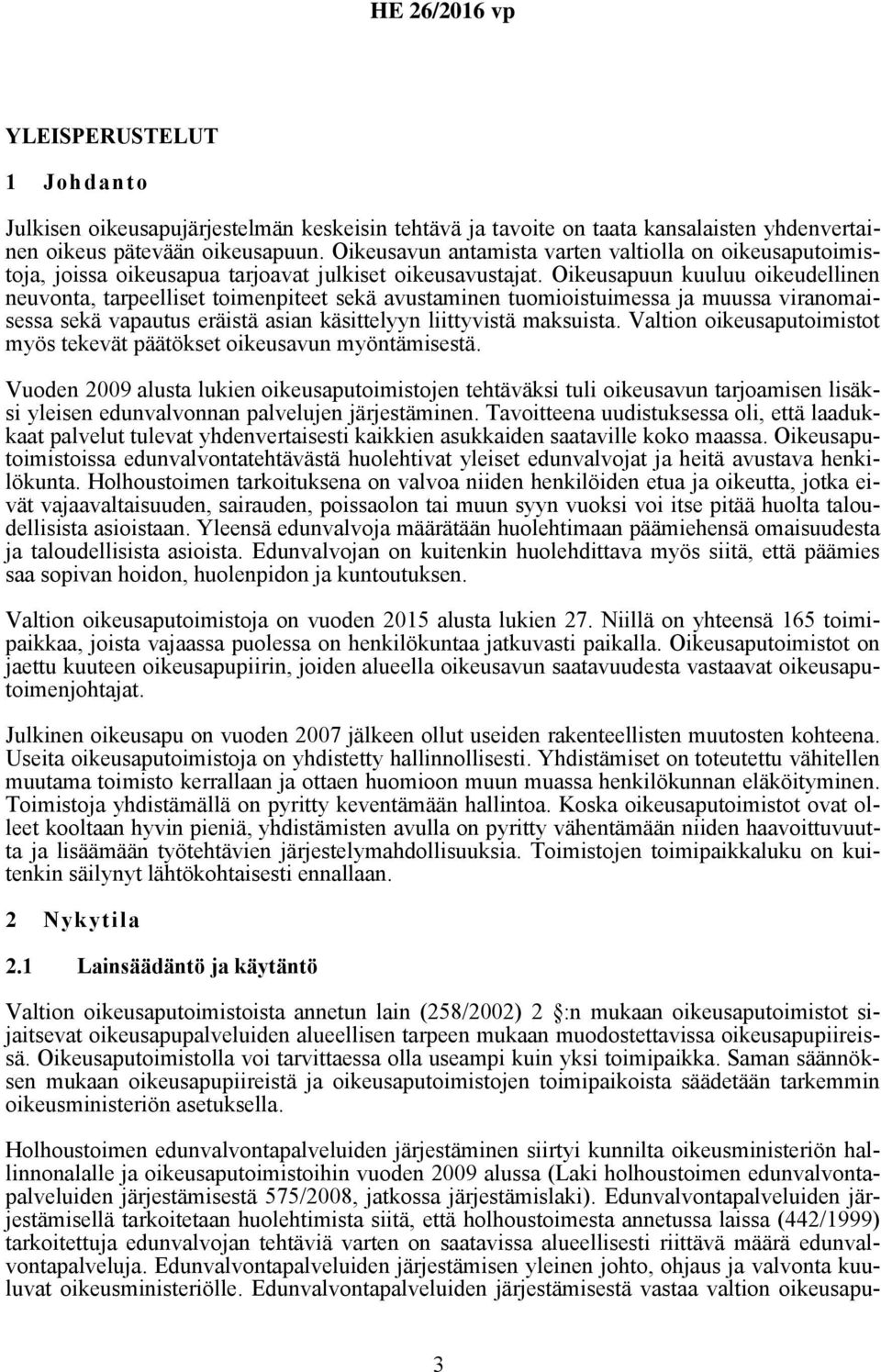 Oikeusapuun kuuluu oikeudellinen neuvonta, tarpeelliset toimenpiteet sekä avustaminen tuomioistuimessa ja muussa viranomaisessa sekä vapautus eräistä asian käsittelyyn liittyvistä maksuista.