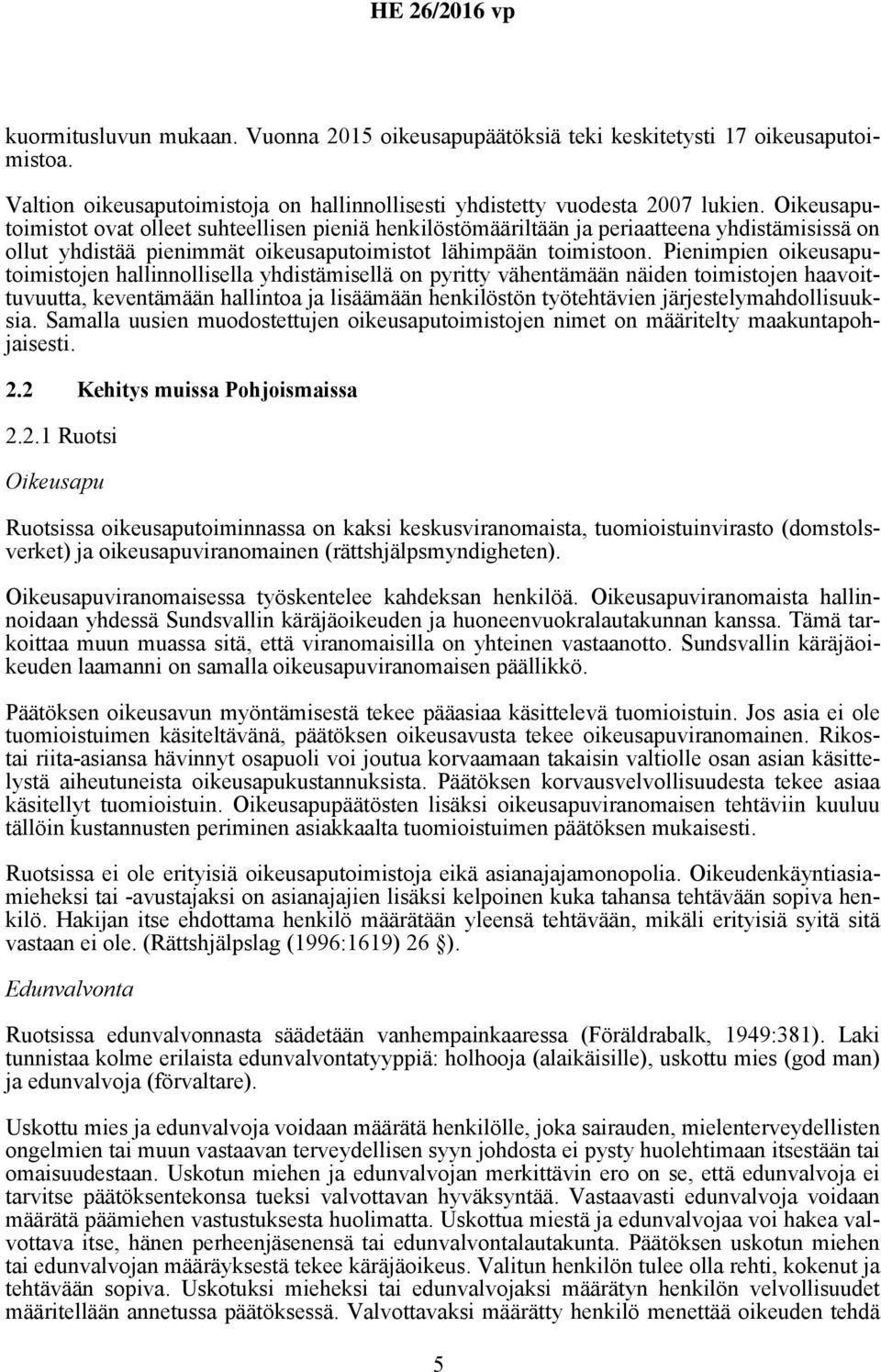 Pienimpien oikeusaputoimistojen hallinnollisella yhdistämisellä on pyritty vähentämään näiden toimistojen haavoittuvuutta, keventämään hallintoa ja lisäämään henkilöstön työtehtävien