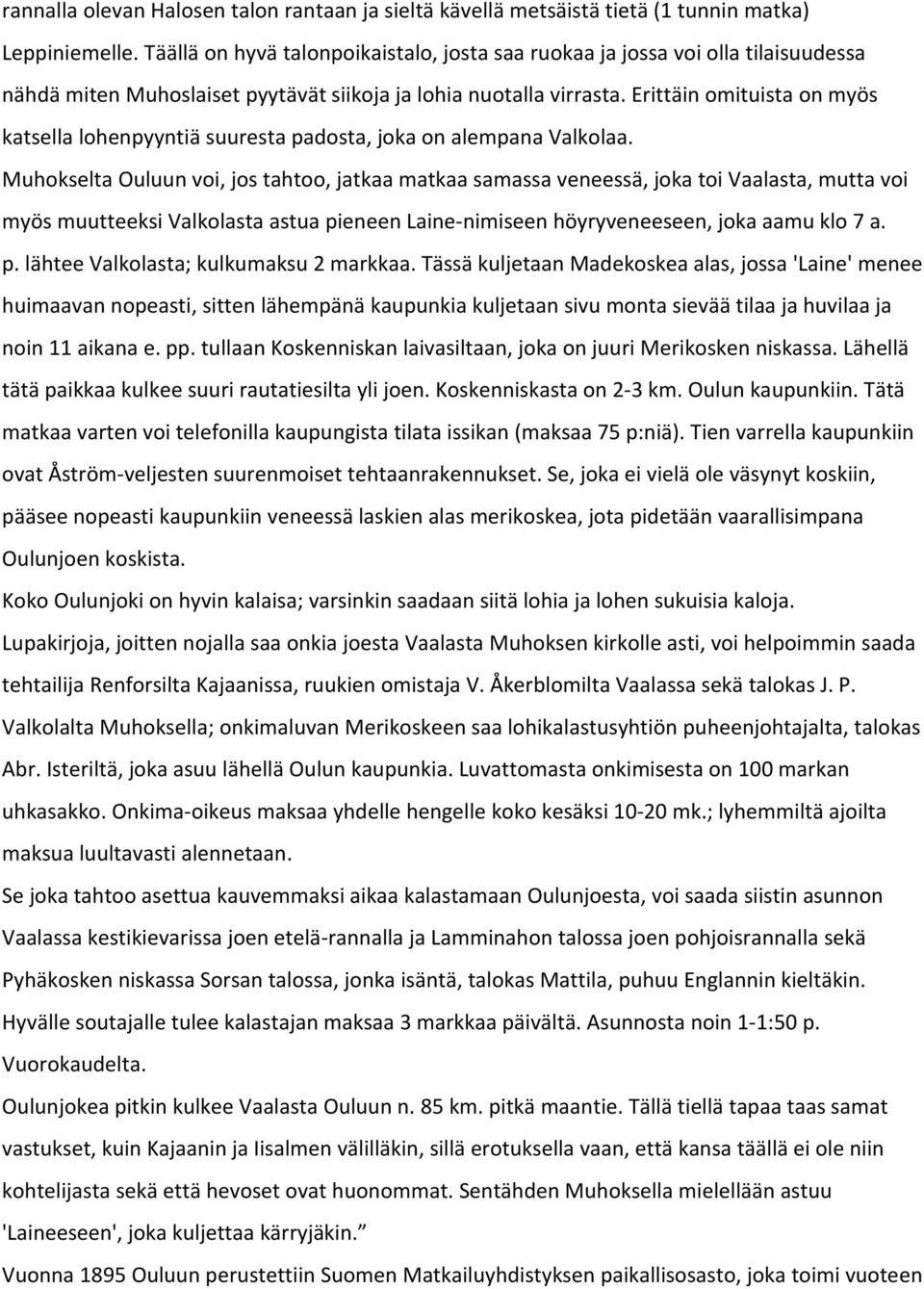 Erittäin omituista on myös katsella lohenpyyntiä suuresta padosta, joka on alempana Valkolaa.