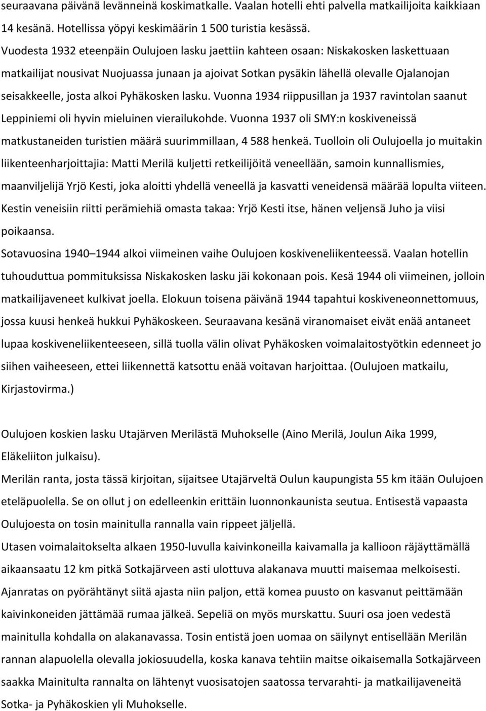 alkoi Pyhäkosken lasku. Vuonna 1934 riippusillan ja 1937 ravintolan saanut Leppiniemi oli hyvin mieluinen vierailukohde.