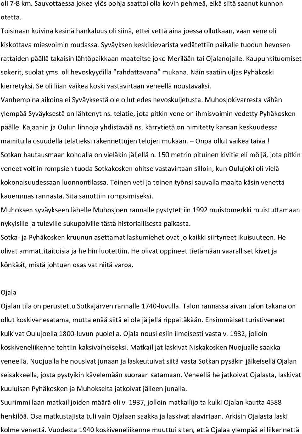 Syväyksen keskikievarista vedätettiin paikalle tuodun hevosen rattaiden päällä takaisin lähtöpaikkaan maateitse joko Merilään tai Ojalanojalle. Kaupunkituomiset sokerit, suolat yms.