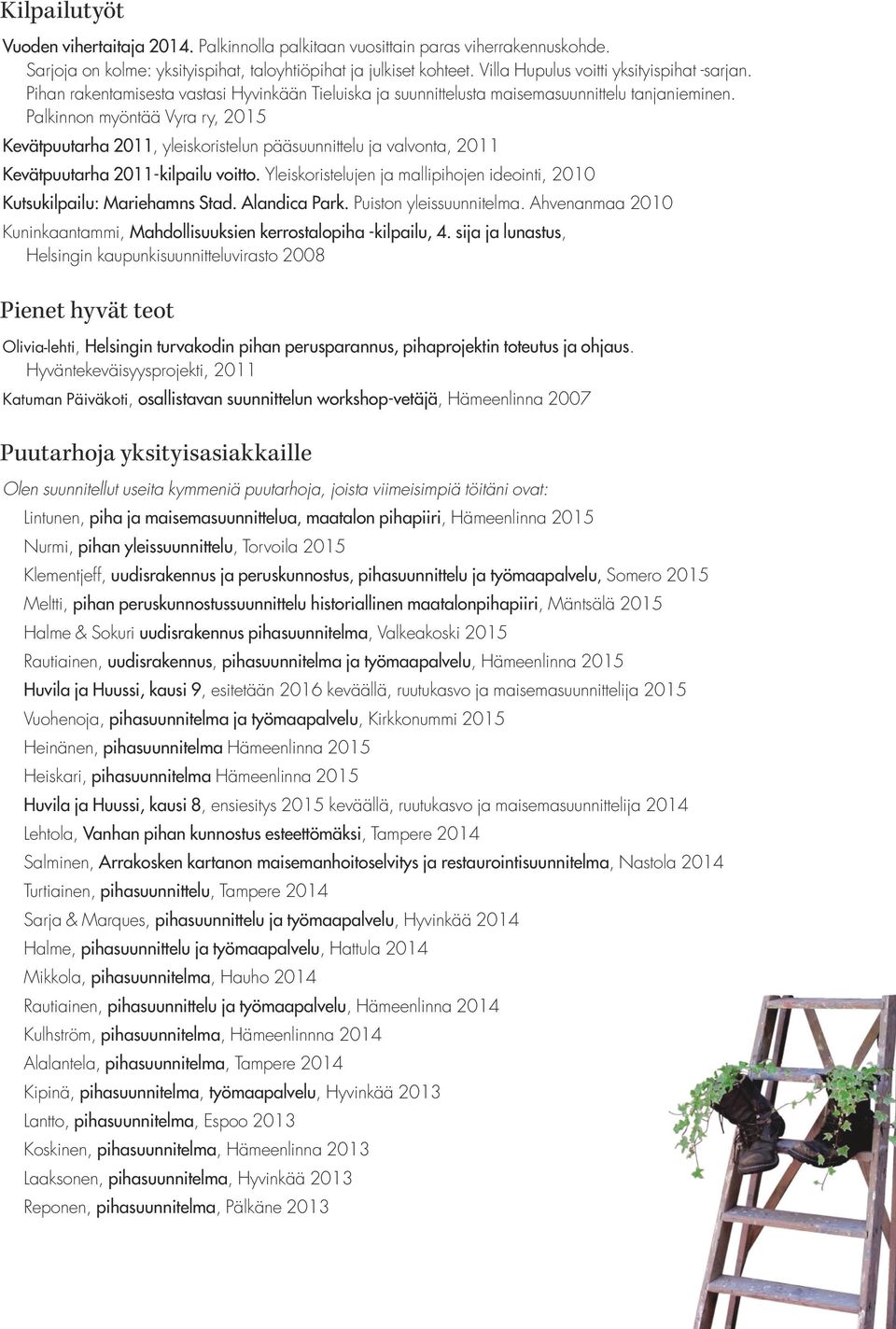 Palkinnon myöntää Vyra ry, 2015 Kevätpuutarha 2011, yleiskoristelun pääsuunnittelu ja valvonta, 2011 Kevätpuutarha 2011-kilpailu voitto.