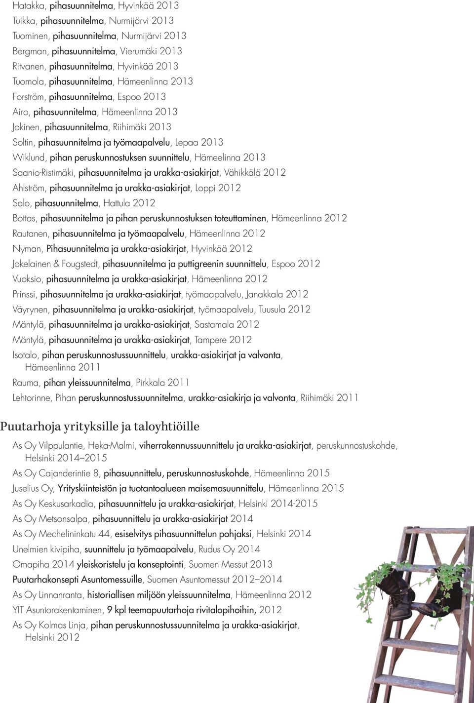 ja työmaapalvelu, Lepaa 2013 Wiklund, pihan peruskunnostuksen suunnittelu, Hämeelinna 2013 Saanio-Ristimäki, pihasuunnitelma ja urakka-asiakirjat, Vähikkälä 2012 Ahlström, pihasuunnitelma ja