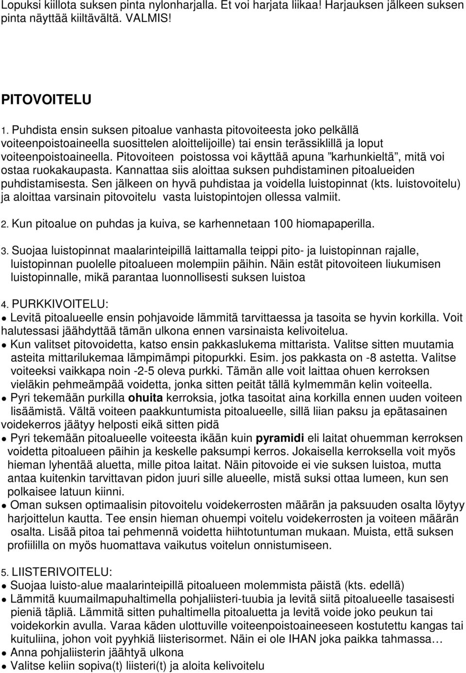 Pitovoiteen poistossa voi käyttää apuna karhunkieltä, mitä voi ostaa ruokakaupasta. Kannattaa siis aloittaa suksen puhdistaminen pitoalueiden puhdistamisesta.