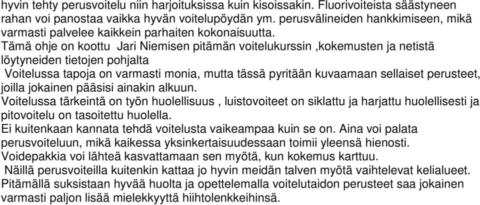 Tämä ohje on koottu Jari Niemisen pitämän voitelukurssin,kokemusten ja netistä löytyneiden tietojen pohjalta Voitelussa tapoja on varmasti monia, mutta tässä pyritään kuvaamaan sellaiset perusteet,