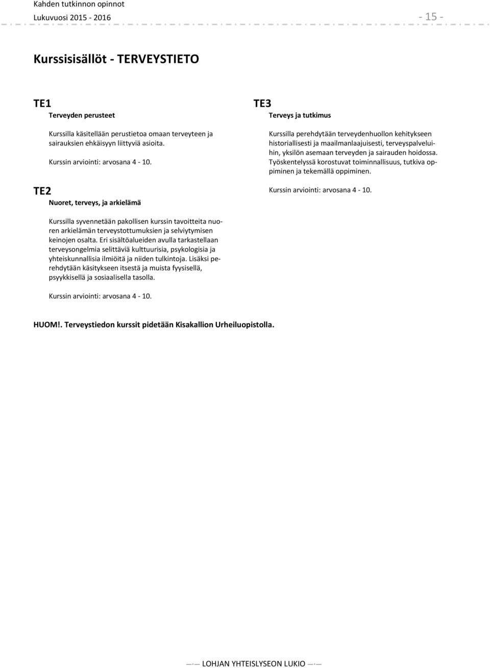 sairauden hoidossa. Työskentelyssä korostuvat toiminnallisuus, tutkiva oppiminen ja tekemällä oppiminen.