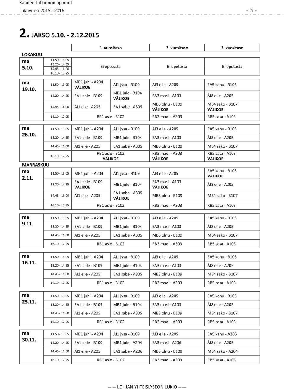 00 ÄI1 eile - A205 EA1 sabe - A305 EA3 si - A103 MB3 olnu - B109 ÄI8 eile - A205 MB4 sako - B107 16.10-17.25 RB1 asle - B102 RB3 oi - A303 RB5 sasa - A103 11.50-13.