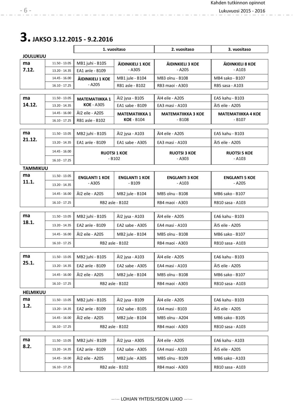 25 - A205 RB1 asle - B102 RB3 oi - A303 RB5 sasa - A103 14.12. 11.50-13.05 MATEMATIIKKA 1 ÄI2 jysa - B105 ÄI4 eile - A205 EA5 kahu - B103 13.20-14.