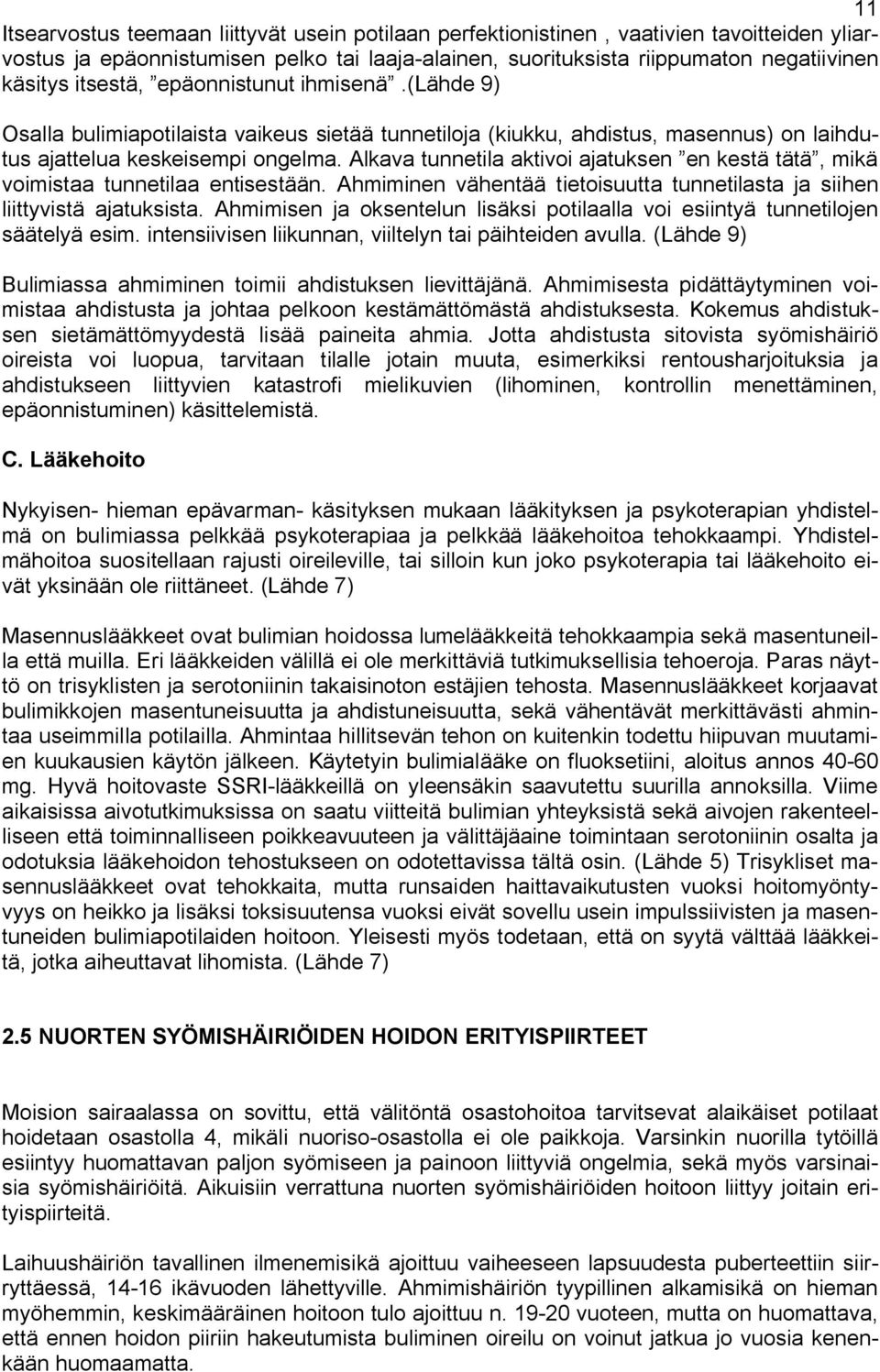 Alkava tunnetila aktivoi ajatuksen en kestä tätä, mikä voimistaa tunnetilaa entisestään. Ahmiminen vähentää tietoisuutta tunnetilasta ja siihen liittyvistä ajatuksista.
