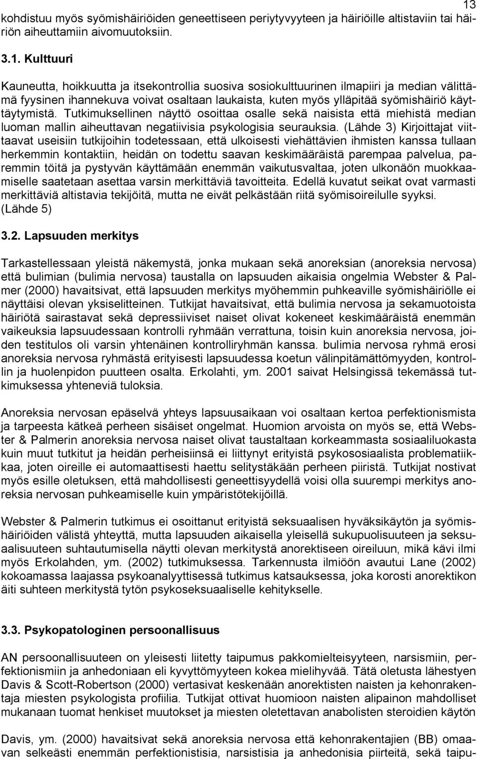 Tutkimuksellinen näyttö osoittaa osalle sekä naisista että miehistä median luoman mallin aiheuttavan negatiivisia psykologisia seurauksia.